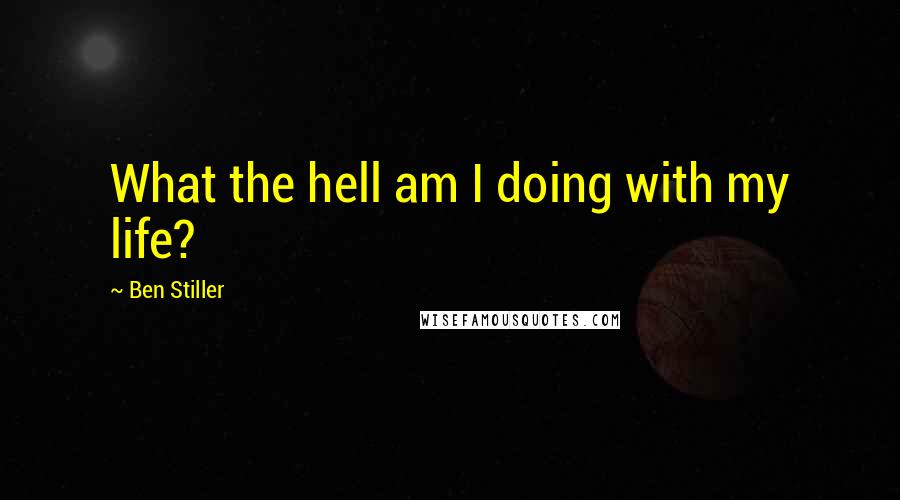 Ben Stiller Quotes: What the hell am I doing with my life?