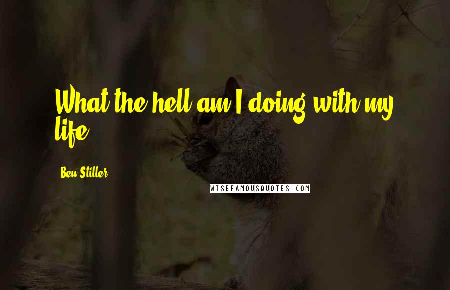 Ben Stiller Quotes: What the hell am I doing with my life?