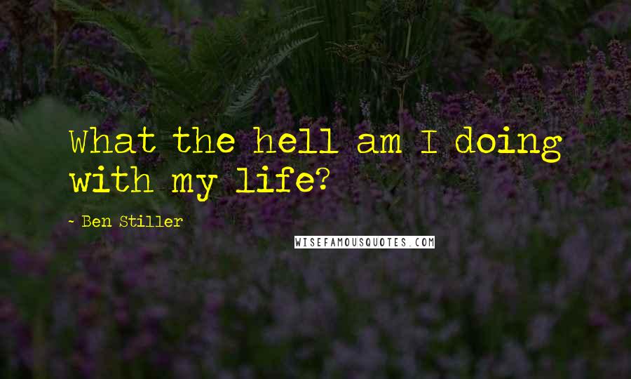 Ben Stiller Quotes: What the hell am I doing with my life?