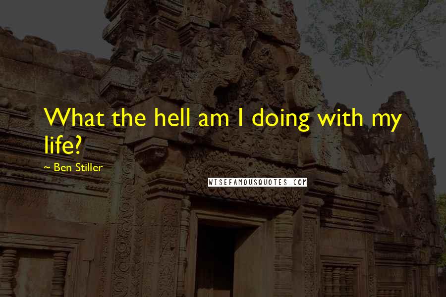Ben Stiller Quotes: What the hell am I doing with my life?