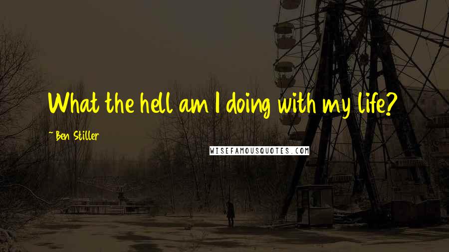 Ben Stiller Quotes: What the hell am I doing with my life?