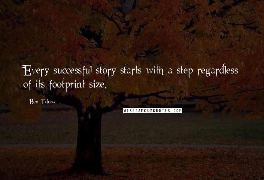 Ben Tolosa Quotes: Every successful story starts with a step regardless of its footprint size.