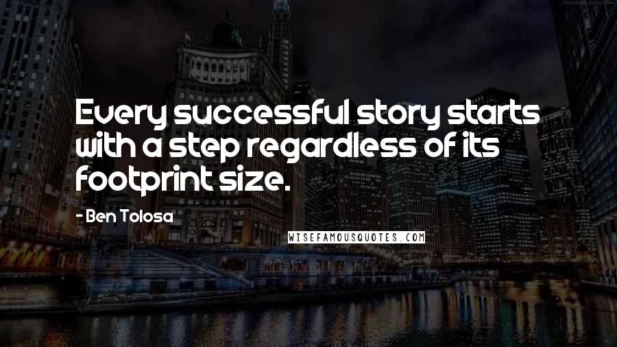 Ben Tolosa Quotes: Every successful story starts with a step regardless of its footprint size.
