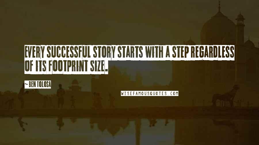 Ben Tolosa Quotes: Every successful story starts with a step regardless of its footprint size.