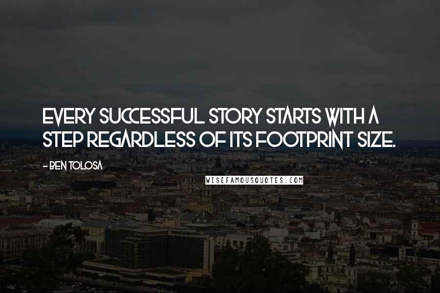 Ben Tolosa Quotes: Every successful story starts with a step regardless of its footprint size.