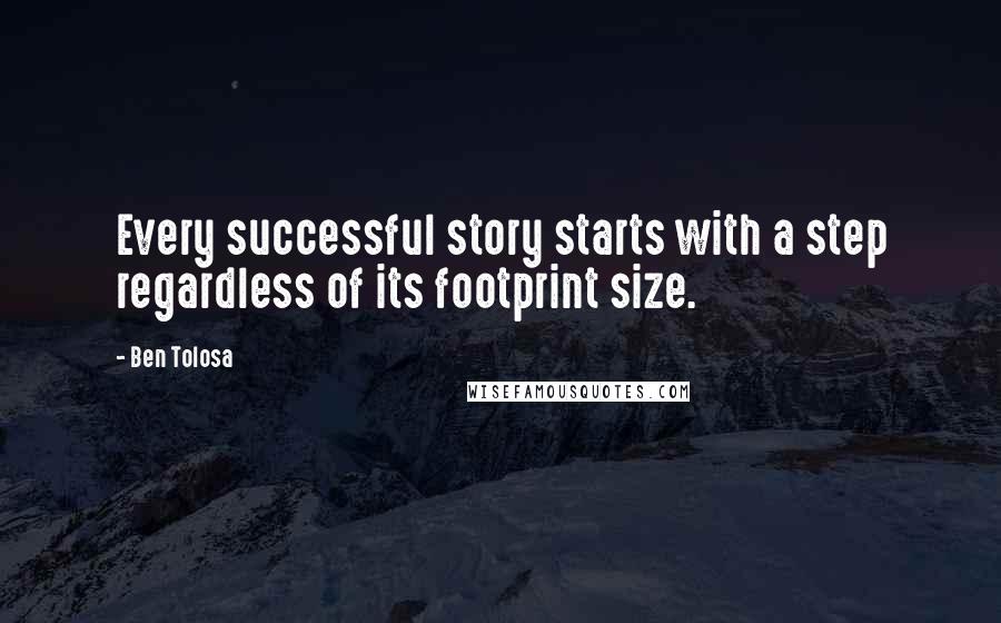 Ben Tolosa Quotes: Every successful story starts with a step regardless of its footprint size.