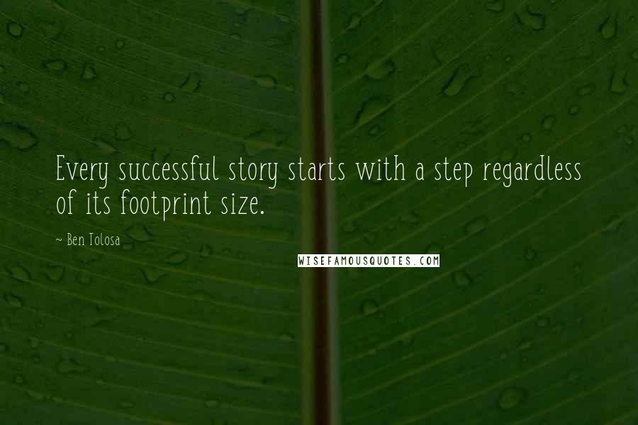 Ben Tolosa Quotes: Every successful story starts with a step regardless of its footprint size.