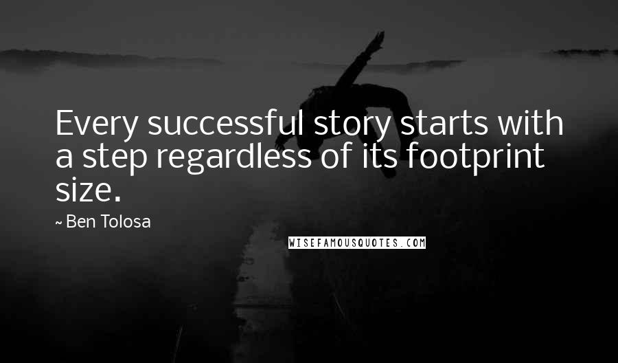 Ben Tolosa Quotes: Every successful story starts with a step regardless of its footprint size.