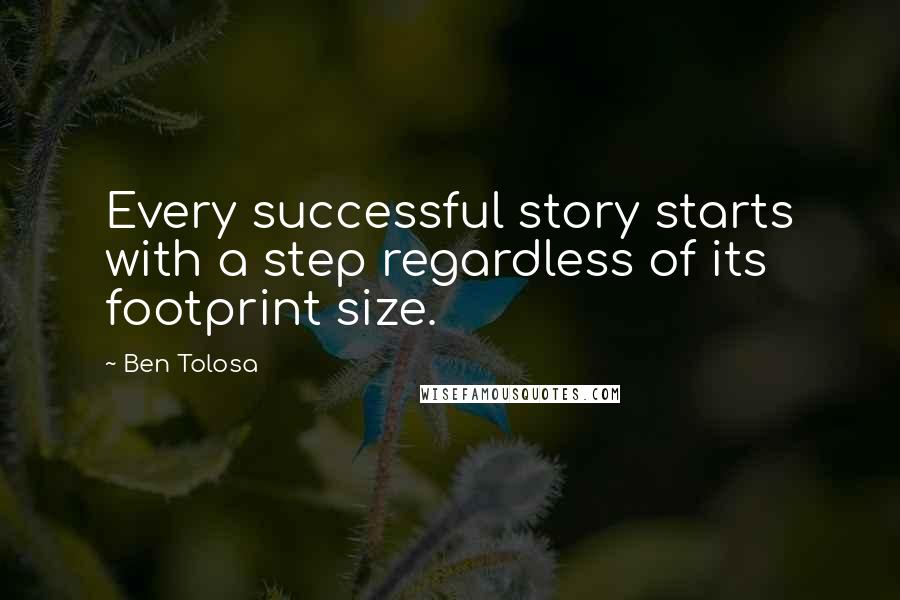 Ben Tolosa Quotes: Every successful story starts with a step regardless of its footprint size.