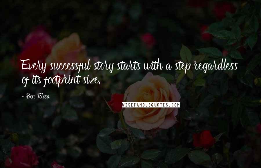 Ben Tolosa Quotes: Every successful story starts with a step regardless of its footprint size.