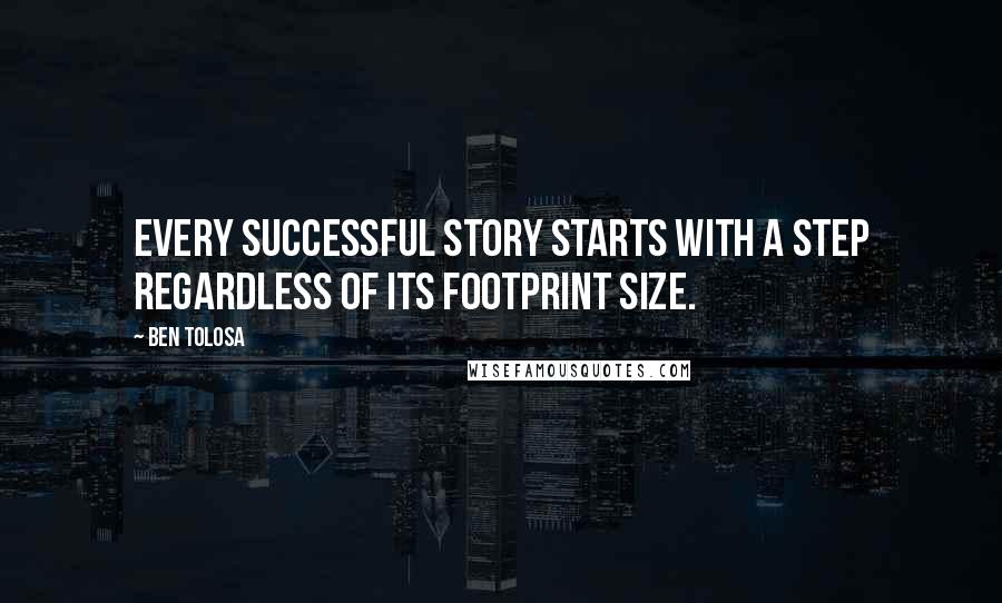 Ben Tolosa Quotes: Every successful story starts with a step regardless of its footprint size.