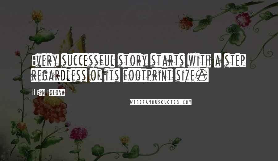 Ben Tolosa Quotes: Every successful story starts with a step regardless of its footprint size.