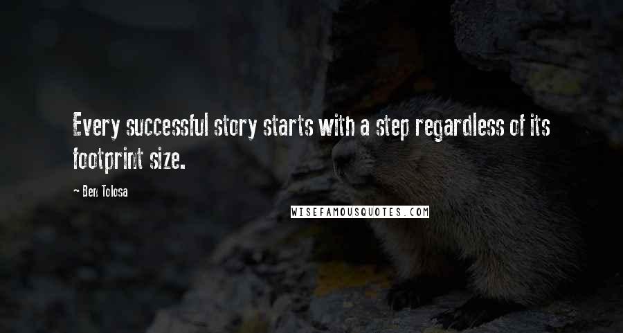 Ben Tolosa Quotes: Every successful story starts with a step regardless of its footprint size.