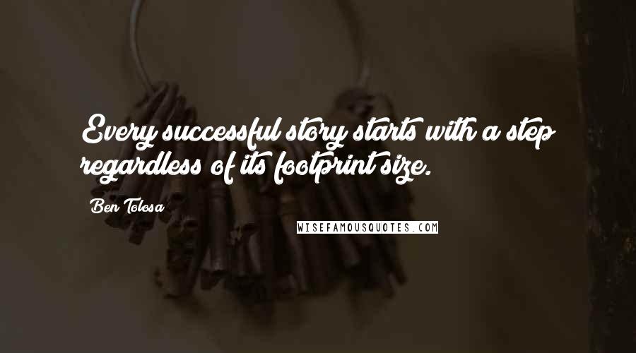 Ben Tolosa Quotes: Every successful story starts with a step regardless of its footprint size.