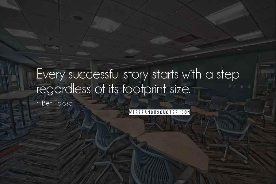 Ben Tolosa Quotes: Every successful story starts with a step regardless of its footprint size.