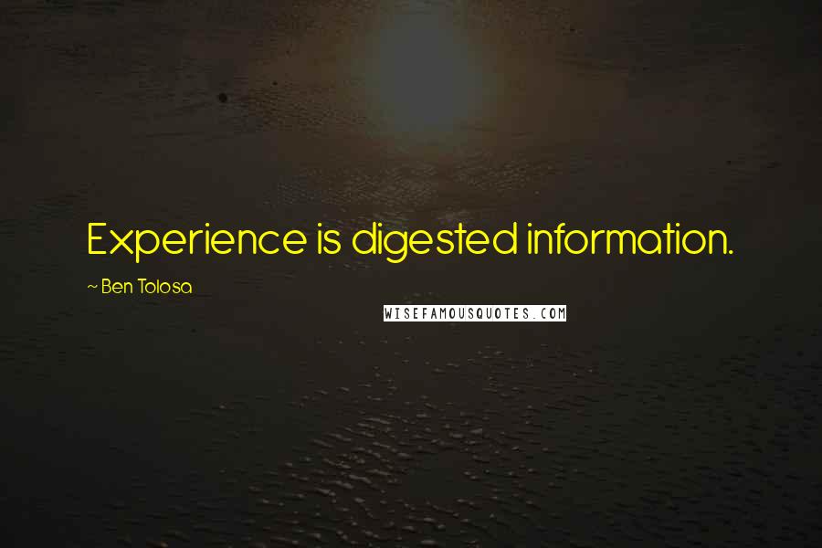 Ben Tolosa Quotes: Experience is digested information.