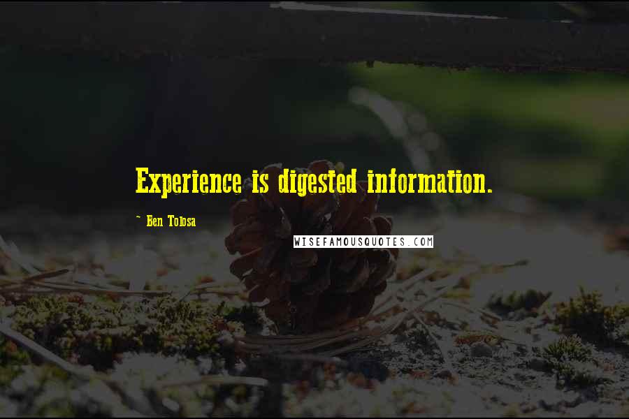 Ben Tolosa Quotes: Experience is digested information.