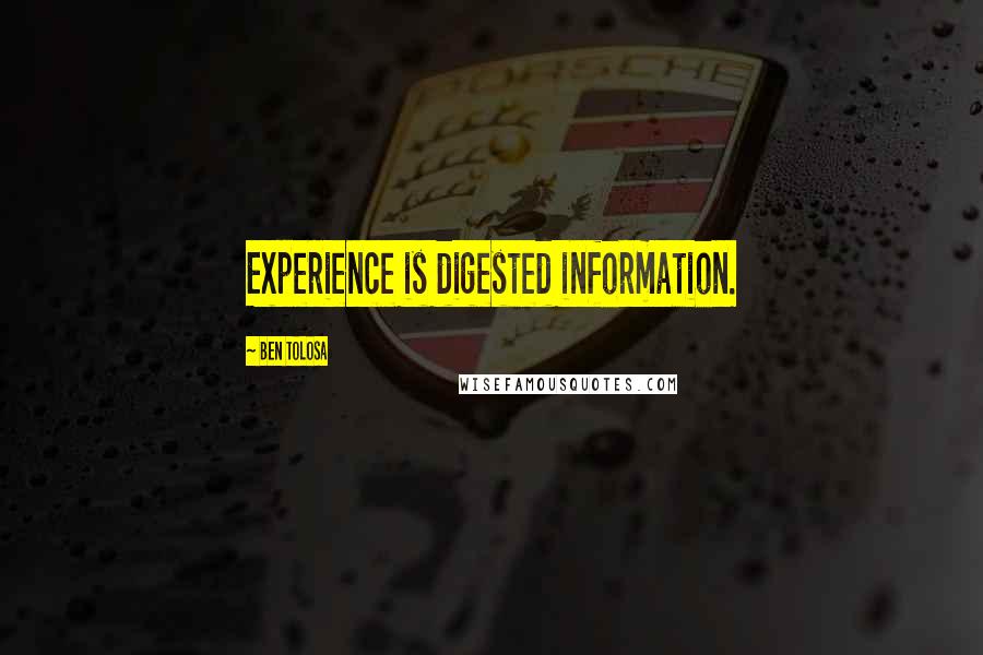 Ben Tolosa Quotes: Experience is digested information.