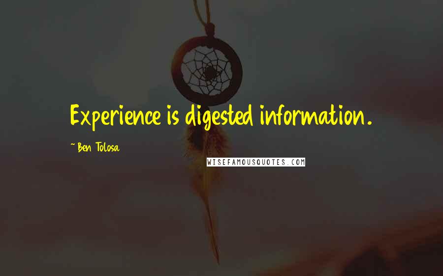 Ben Tolosa Quotes: Experience is digested information.