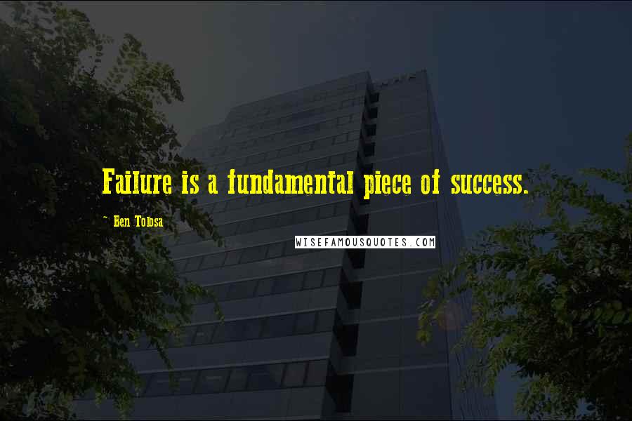 Ben Tolosa Quotes: Failure is a fundamental piece of success.