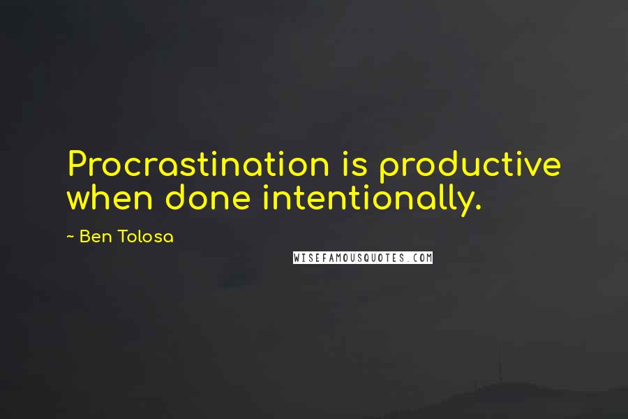 Ben Tolosa Quotes: Procrastination is productive when done intentionally.