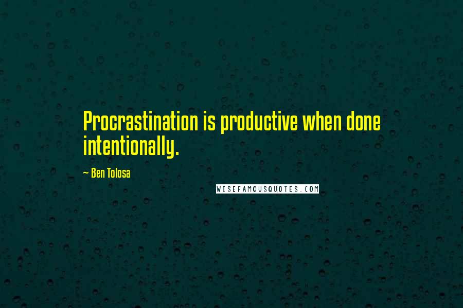 Ben Tolosa Quotes: Procrastination is productive when done intentionally.