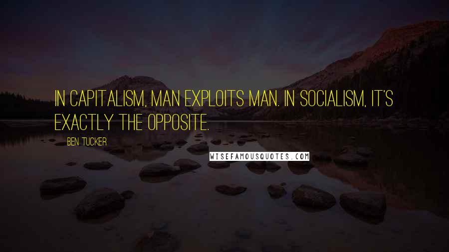 Ben Tucker Quotes: In capitalism, man exploits man. In socialism, it's exactly the opposite.
