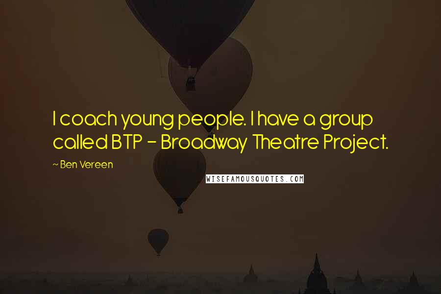 Ben Vereen Quotes: I coach young people. I have a group called BTP - Broadway Theatre Project.