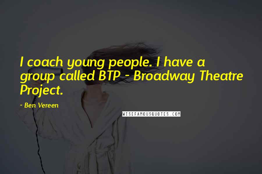 Ben Vereen Quotes: I coach young people. I have a group called BTP - Broadway Theatre Project.