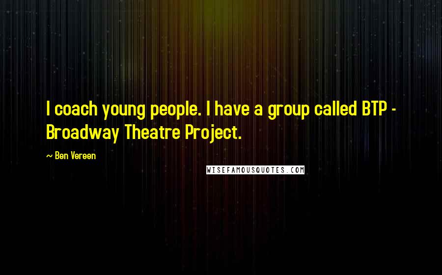 Ben Vereen Quotes: I coach young people. I have a group called BTP - Broadway Theatre Project.