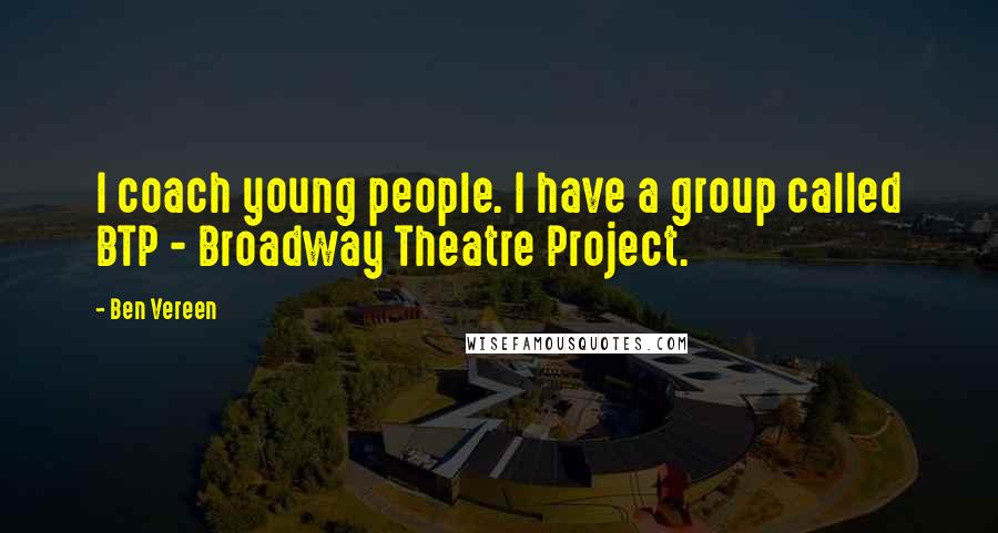 Ben Vereen Quotes: I coach young people. I have a group called BTP - Broadway Theatre Project.