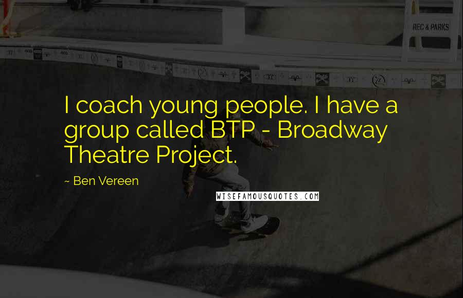 Ben Vereen Quotes: I coach young people. I have a group called BTP - Broadway Theatre Project.