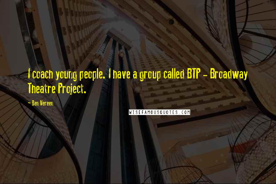 Ben Vereen Quotes: I coach young people. I have a group called BTP - Broadway Theatre Project.