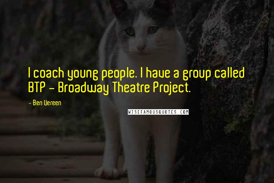 Ben Vereen Quotes: I coach young people. I have a group called BTP - Broadway Theatre Project.