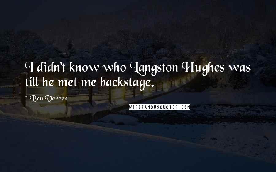 Ben Vereen Quotes: I didn't know who Langston Hughes was till he met me backstage.