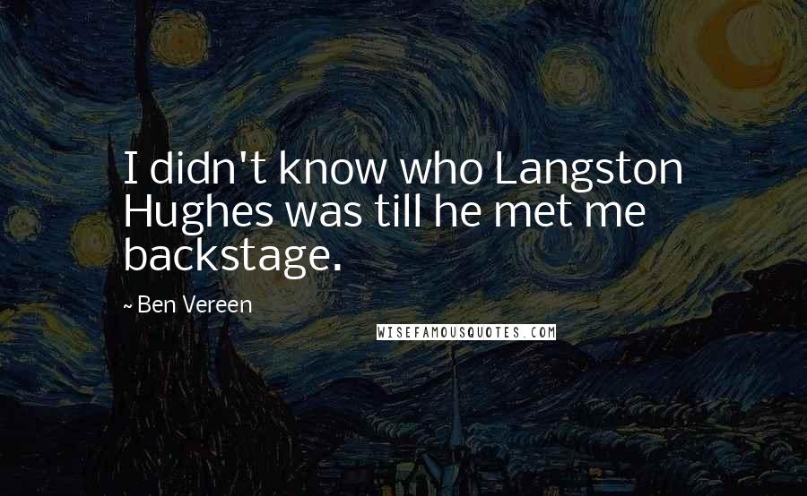 Ben Vereen Quotes: I didn't know who Langston Hughes was till he met me backstage.