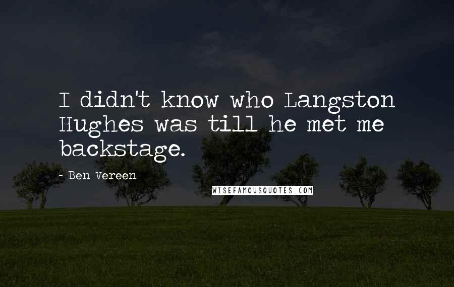 Ben Vereen Quotes: I didn't know who Langston Hughes was till he met me backstage.