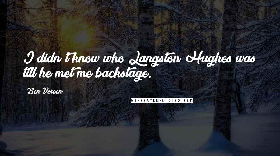 Ben Vereen Quotes: I didn't know who Langston Hughes was till he met me backstage.