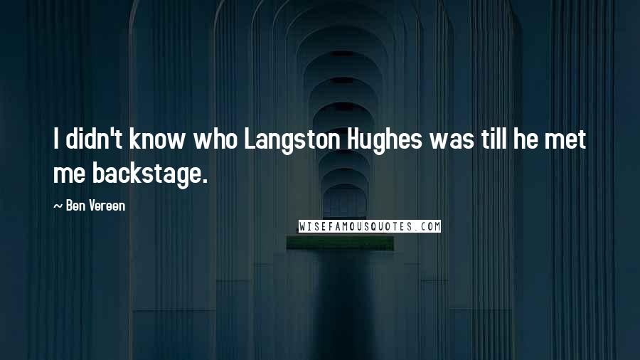 Ben Vereen Quotes: I didn't know who Langston Hughes was till he met me backstage.