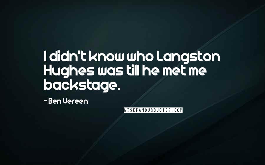 Ben Vereen Quotes: I didn't know who Langston Hughes was till he met me backstage.