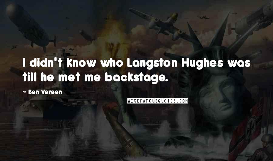 Ben Vereen Quotes: I didn't know who Langston Hughes was till he met me backstage.