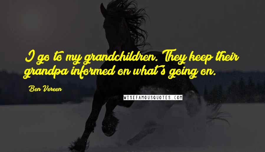 Ben Vereen Quotes: I go to my grandchildren. They keep their grandpa informed on what's going on.