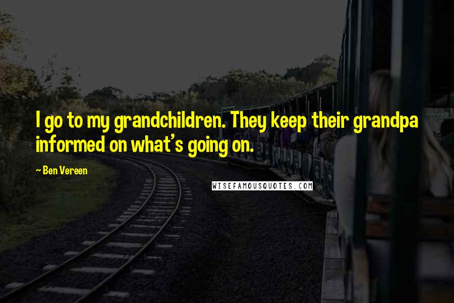 Ben Vereen Quotes: I go to my grandchildren. They keep their grandpa informed on what's going on.