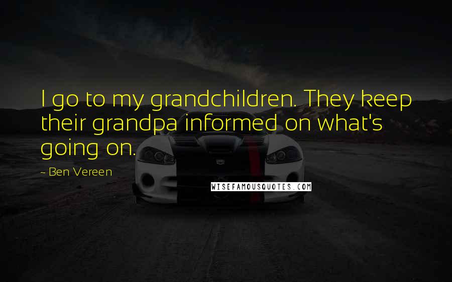 Ben Vereen Quotes: I go to my grandchildren. They keep their grandpa informed on what's going on.