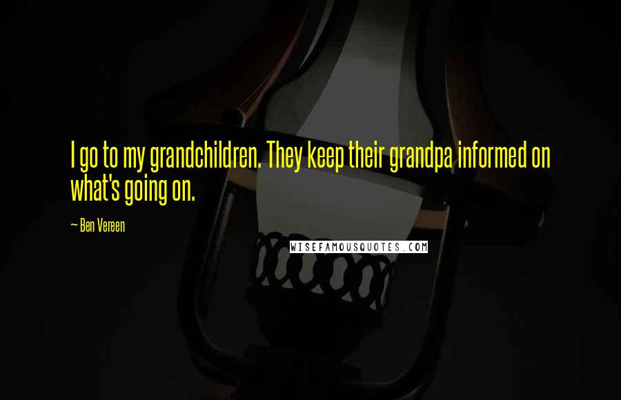 Ben Vereen Quotes: I go to my grandchildren. They keep their grandpa informed on what's going on.