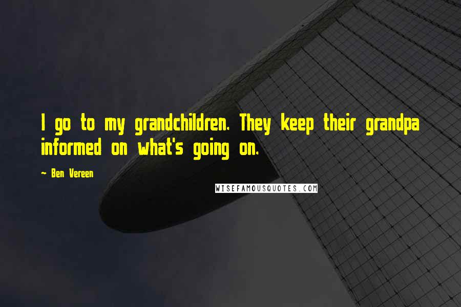 Ben Vereen Quotes: I go to my grandchildren. They keep their grandpa informed on what's going on.