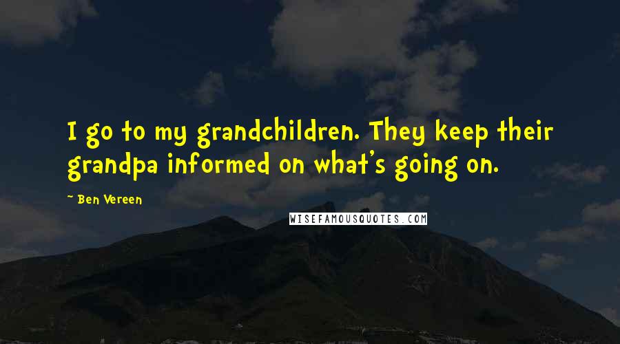 Ben Vereen Quotes: I go to my grandchildren. They keep their grandpa informed on what's going on.