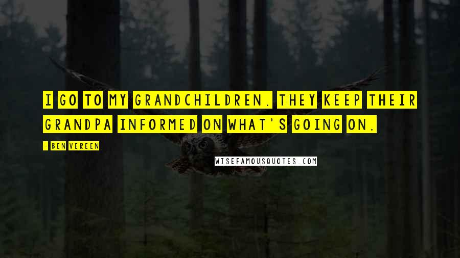 Ben Vereen Quotes: I go to my grandchildren. They keep their grandpa informed on what's going on.