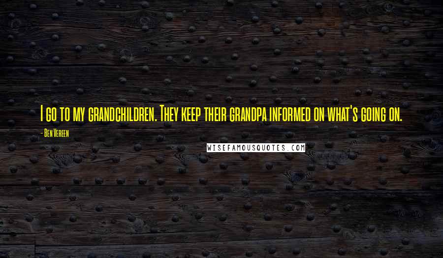 Ben Vereen Quotes: I go to my grandchildren. They keep their grandpa informed on what's going on.