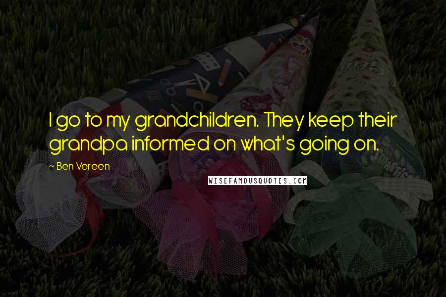 Ben Vereen Quotes: I go to my grandchildren. They keep their grandpa informed on what's going on.